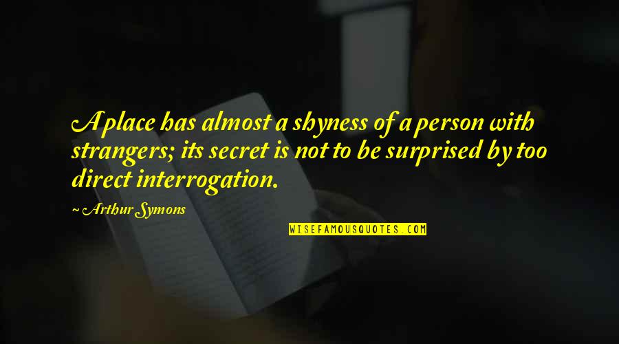 Its Person Quotes By Arthur Symons: A place has almost a shyness of a