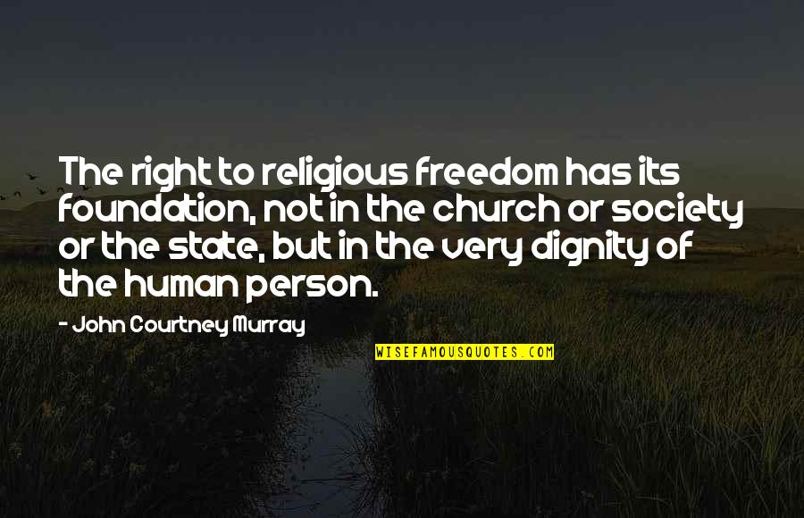 Its Person Quotes By John Courtney Murray: The right to religious freedom has its foundation,