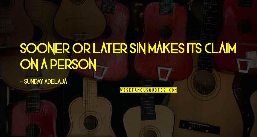 Its Person Quotes By Sunday Adelaja: Sooner or later sin makes its claim on