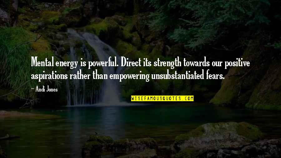 Its Quote Quotes By Andi Jones: Mental energy is powerful. Direct its strength towards