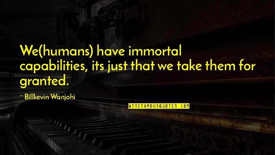 Its Quote Quotes By Billkevin Wanjohi: We(humans) have immortal capabilities, its just that we Its Quote Quotes By Billkevin Wanjohi: We(humans) have immortal capabilities, its just that we