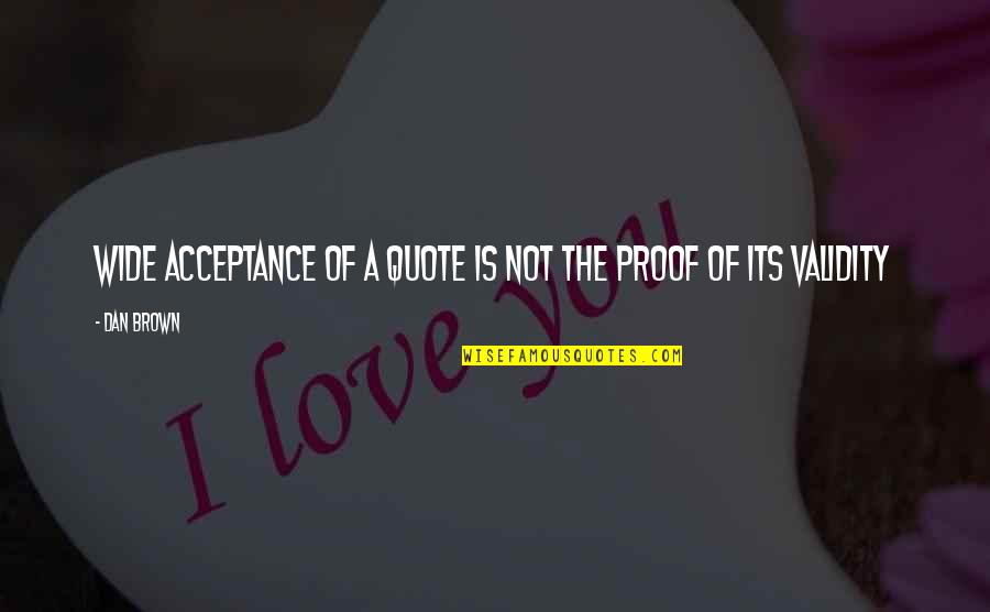 Its Quote Quotes By Dan Brown: Wide acceptance of a quote is not the