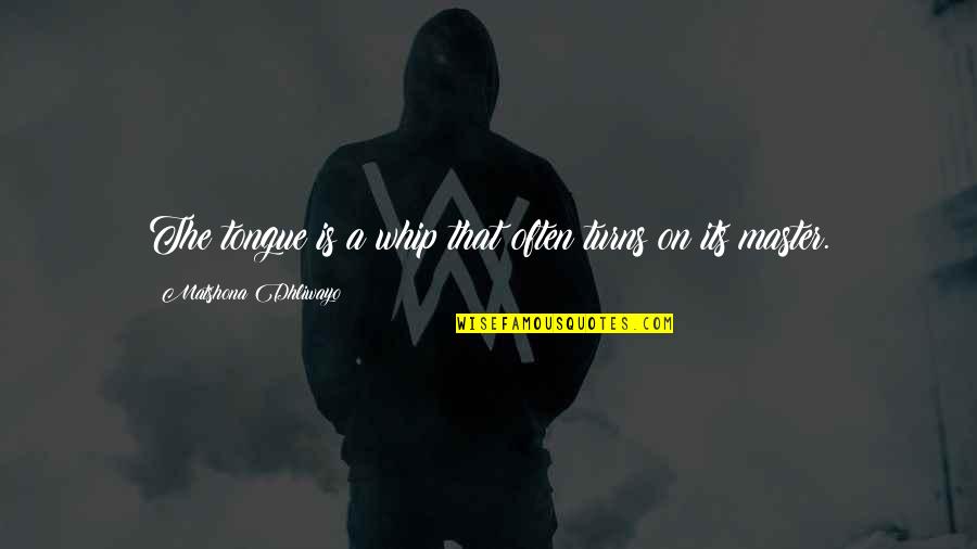 Its Quote Quotes By Matshona Dhliwayo: The tongue is a whip that often turns Its Quote Quotes By Matshona Dhliwayo: The tongue is a whip that often turns