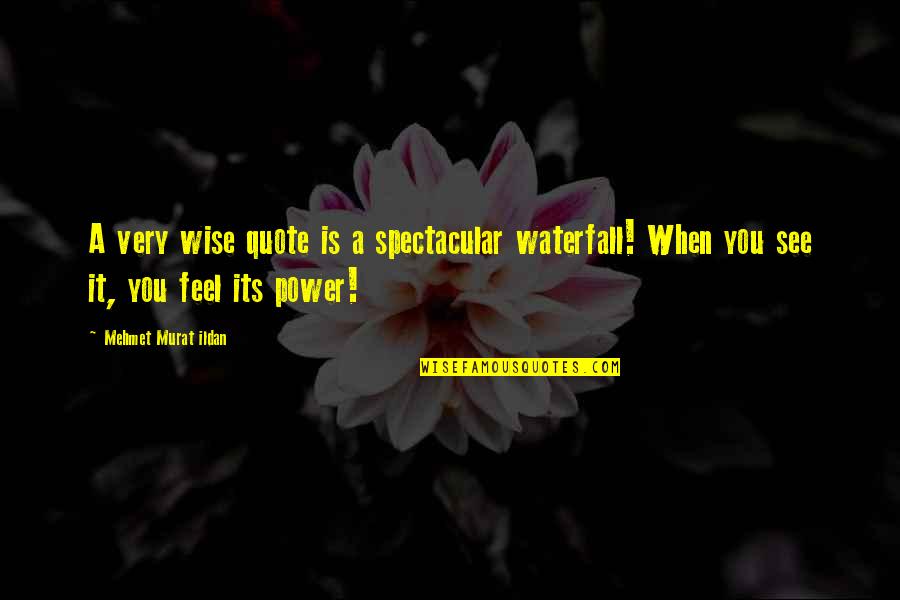 Its Quote Quotes By Mehmet Murat Ildan: A very wise quote is a spectacular waterfall! Its Quote Quotes By Mehmet Murat Ildan: A very wise quote is a spectacular waterfall!