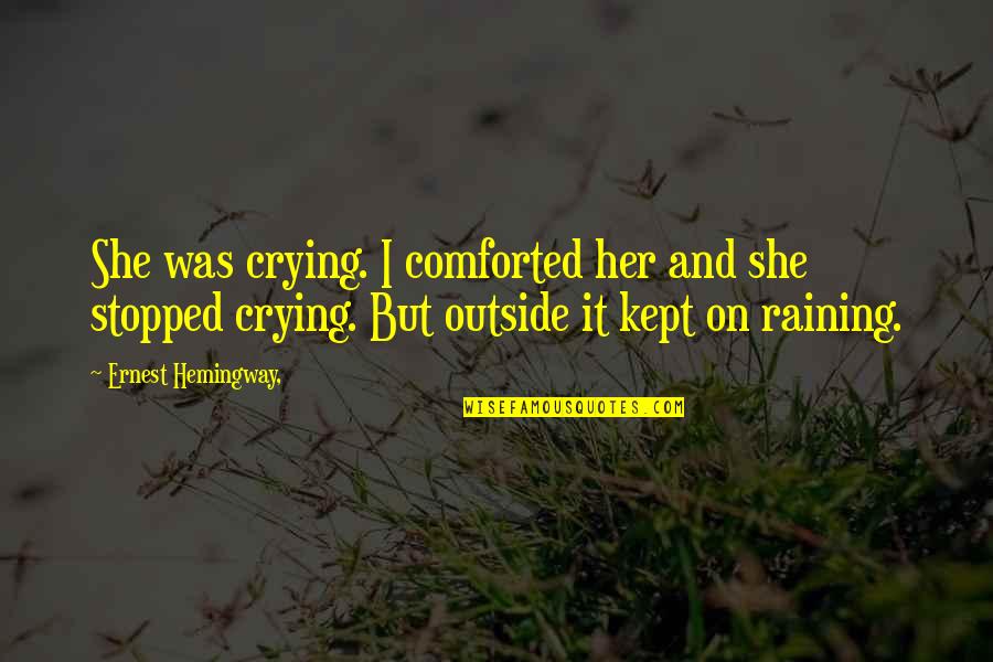 It's Raining Outside Quotes By Ernest Hemingway,: She was crying. I comforted her and she It's Raining Outside Quotes By Ernest Hemingway,: She was crying. I comforted her and she