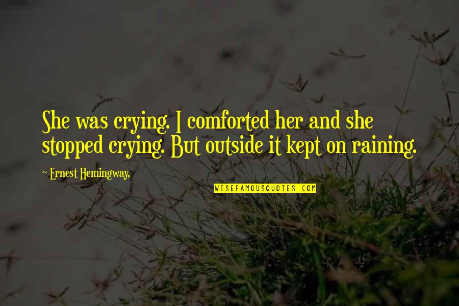 It's Raining Outside Quotes By Ernest Hemingway,: She was crying. I comforted her and she