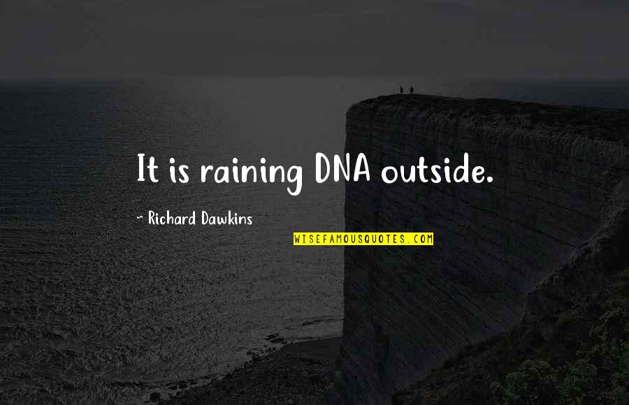 It's Raining Outside Quotes By Richard Dawkins: It is raining DNA outside. It's Raining Outside Quotes By Richard Dawkins: It is raining DNA outside.