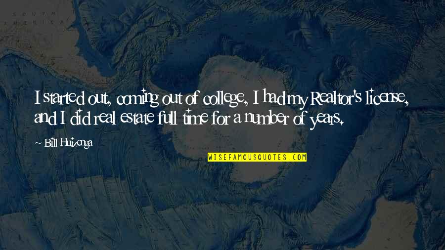 Its Real Estate Quotes By Bill Huizenga: I started out, coming out of college, I Its Real Estate Quotes By Bill Huizenga: I started out, coming out of college, I