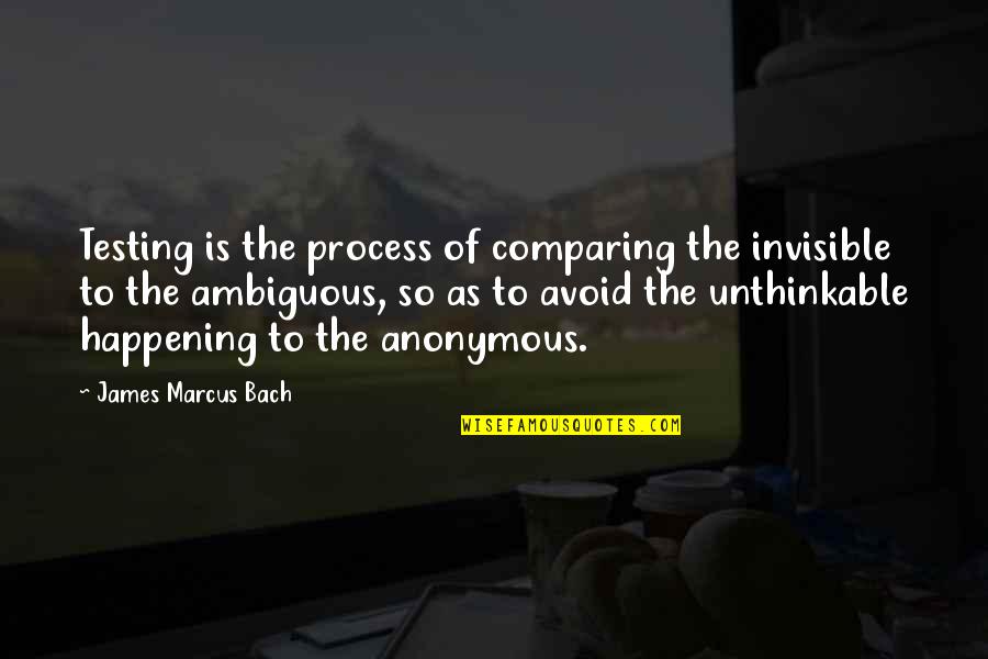 Its Really Happening Quotes By James Marcus Bach: Testing is the process of comparing the invisible Its Really Happening Quotes By James Marcus Bach: Testing is the process of comparing the invisible