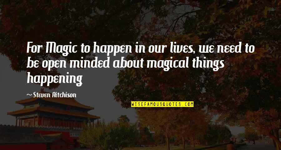 Its Really Happening Quotes By Steven Aitchison: For Magic to happen in our lives, we Its Really Happening Quotes By Steven Aitchison: For Magic to happen in our lives, we