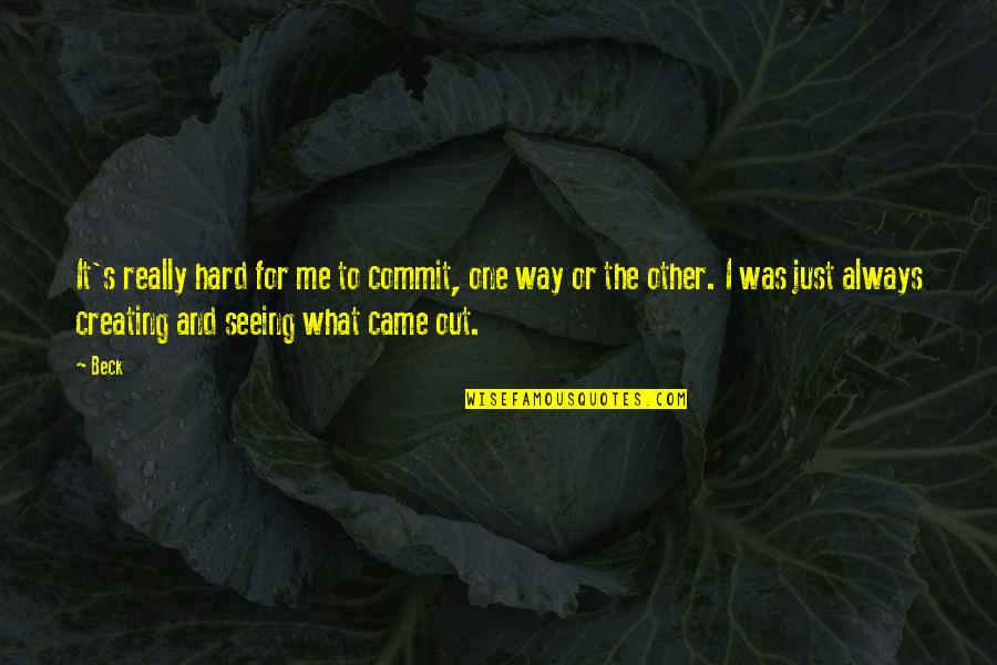 It's Really Hard Quotes By Beck: It's really hard for me to commit, one
