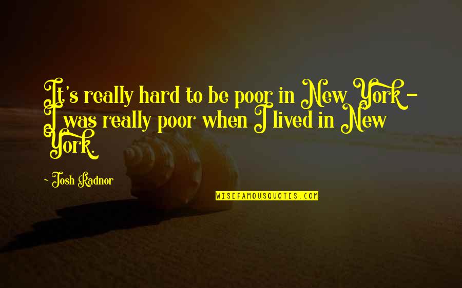 It's Really Hard Quotes By Josh Radnor: It's really hard to be poor in New