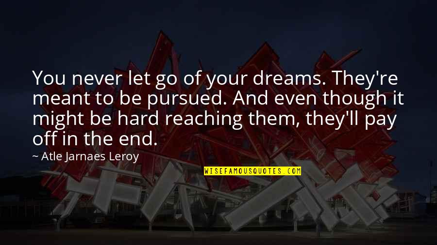 It's Really Hard To Let Go Quotes By Atle Jarnaes Leroy: You never let go of your dreams. They're