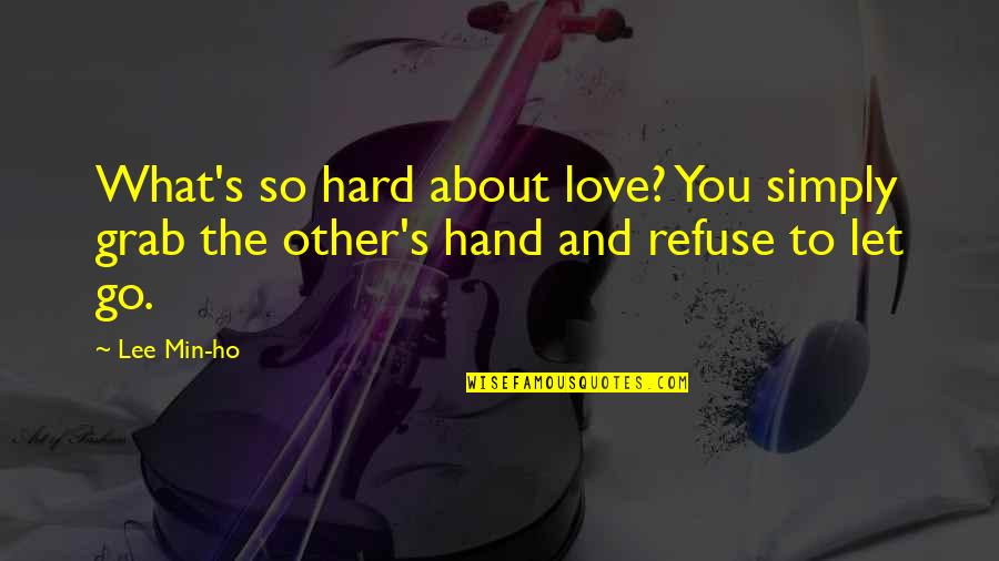 It's Really Hard To Let Go Quotes By Lee Min-ho: What's so hard about love? You simply grab
