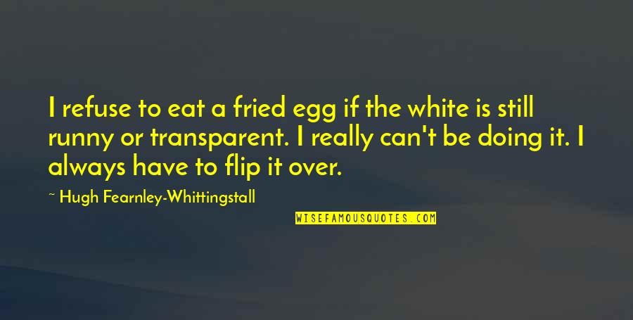 It's Really Over Quotes By Hugh Fearnley-Whittingstall: I refuse to eat a fried egg if