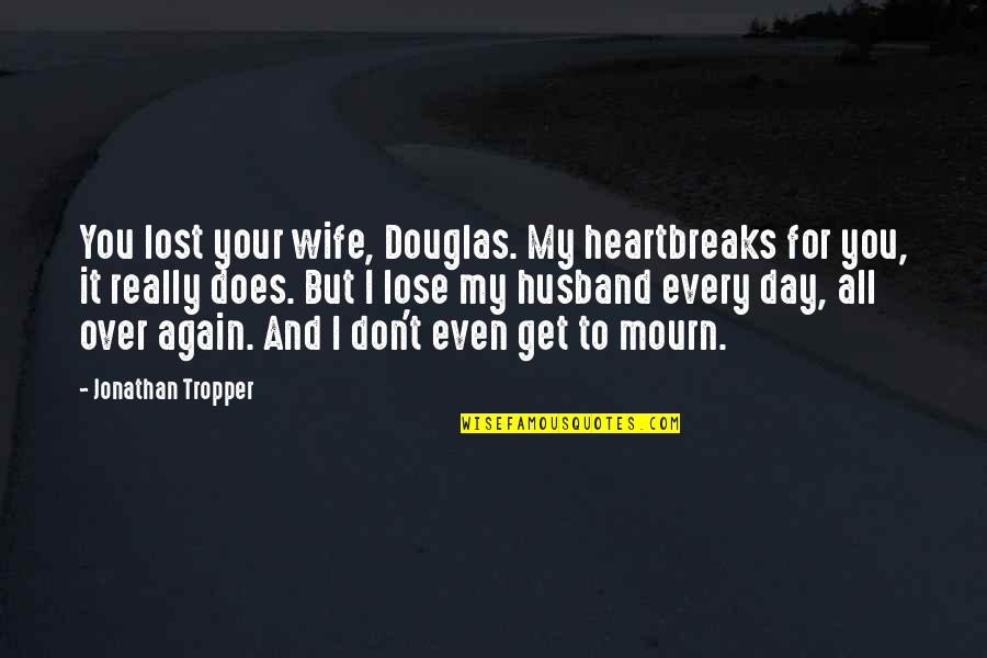 It's Really Over Quotes By Jonathan Tropper: You lost your wife, Douglas. My heartbreaks for