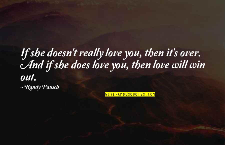 It's Really Over Quotes By Randy Pausch: If she doesn't really love you, then it's