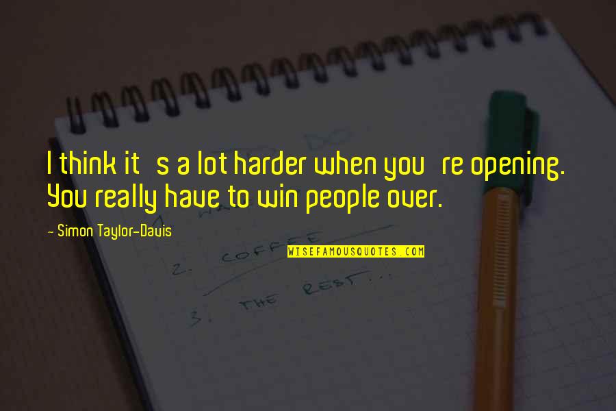 It's Really Over Quotes By Simon Taylor-Davis: I think it's a lot harder when you're