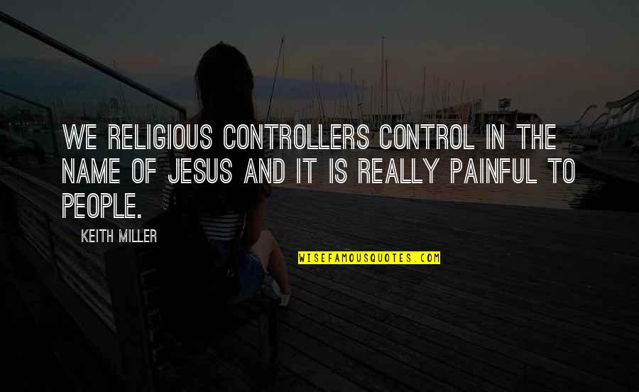 It's Really Painful Quotes By Keith Miller: We religious controllers control in the name of