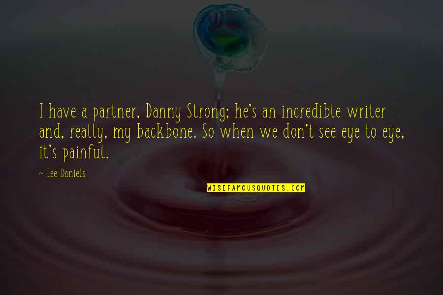 It's Really Painful Quotes By Lee Daniels: I have a partner, Danny Strong; he's an