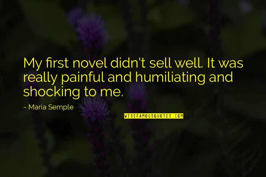 It's Really Painful Quotes By Maria Semple: My first novel didn't sell well. It was