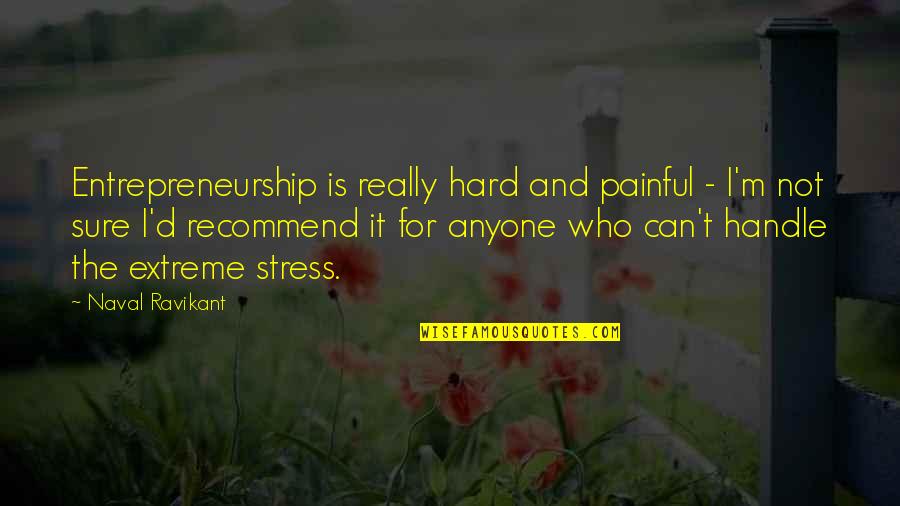 It's Really Painful Quotes By Naval Ravikant: Entrepreneurship is really hard and painful - I'm