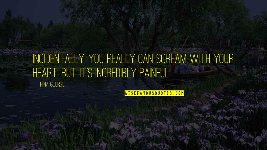 It's Really Painful Quotes By Nina George: Incidentally, you really can scream with your heart;