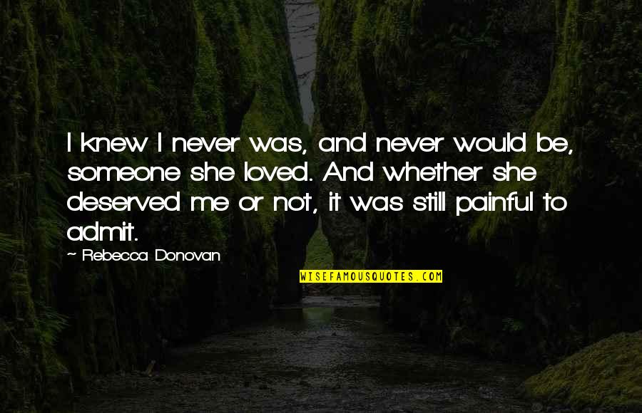 It's Really Painful Quotes By Rebecca Donovan: I knew I never was, and never would