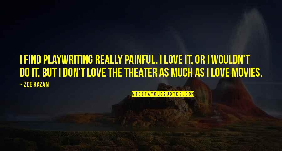 It's Really Painful Quotes By Zoe Kazan: I find playwriting really painful. I love it,