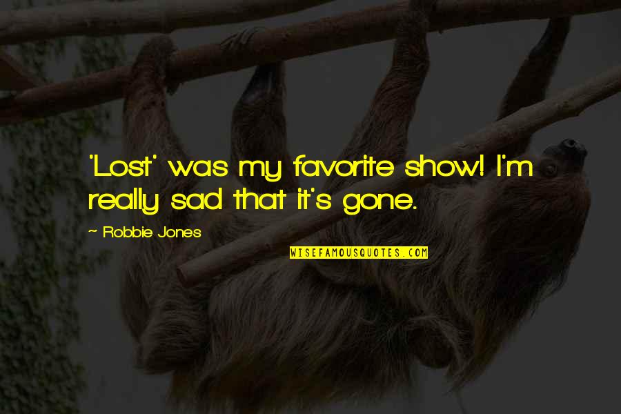 It's Really Sad Quotes By Robbie Jones: 'Lost' was my favorite show! I'm really sad