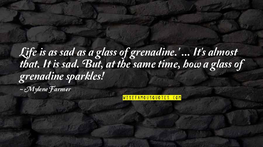It's Sad How Quotes By Mylene Farmer: Life is as sad as a glass of