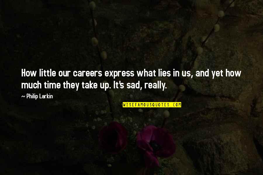 It's Sad How Quotes By Philip Larkin: How little our careers express what lies in