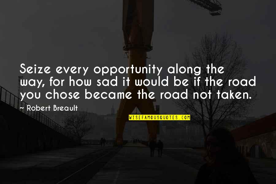 It's Sad How Quotes By Robert Breault: Seize every opportunity along the way, for how