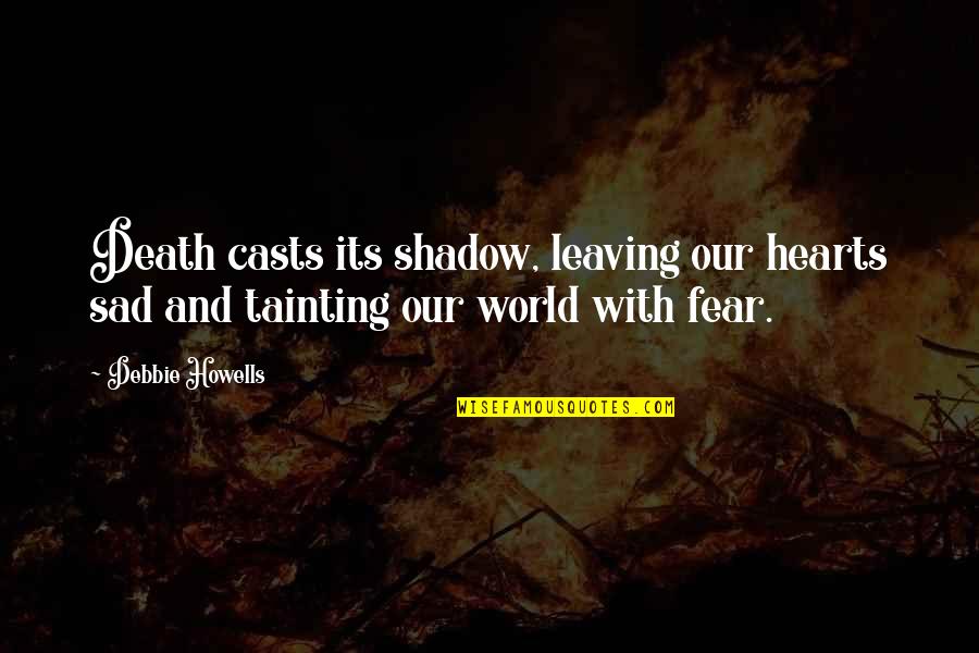 Its Sad Quotes By Debbie Howells: Death casts its shadow, leaving our hearts sad