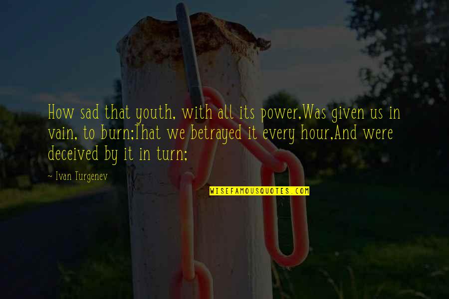 Its Sad Quotes By Ivan Turgenev: How sad that youth, with all its power,Was