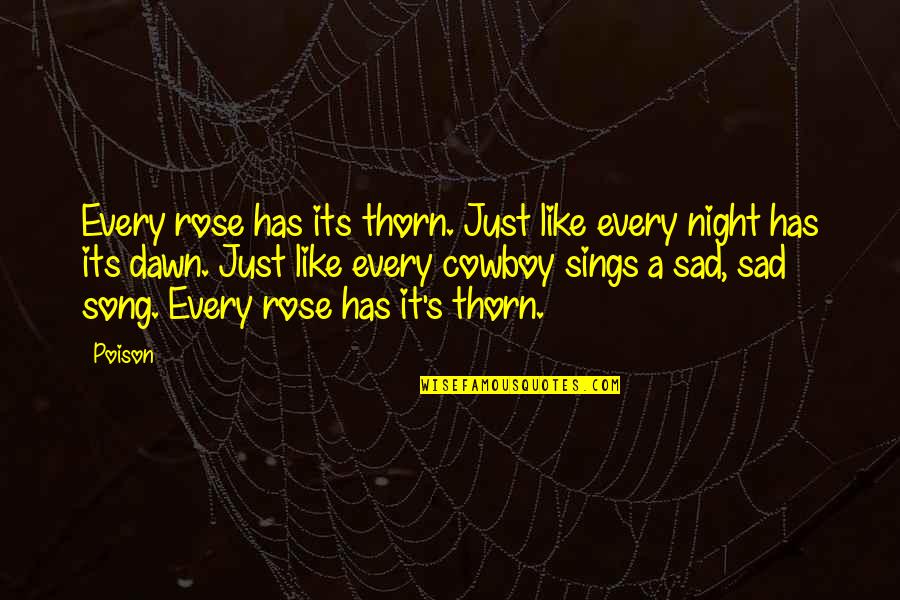 Its Sad Quotes By Poison: Every rose has its thorn. Just like every