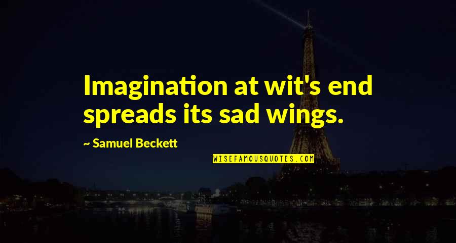 Its Sad Quotes By Samuel Beckett: Imagination at wit's end spreads its sad wings.