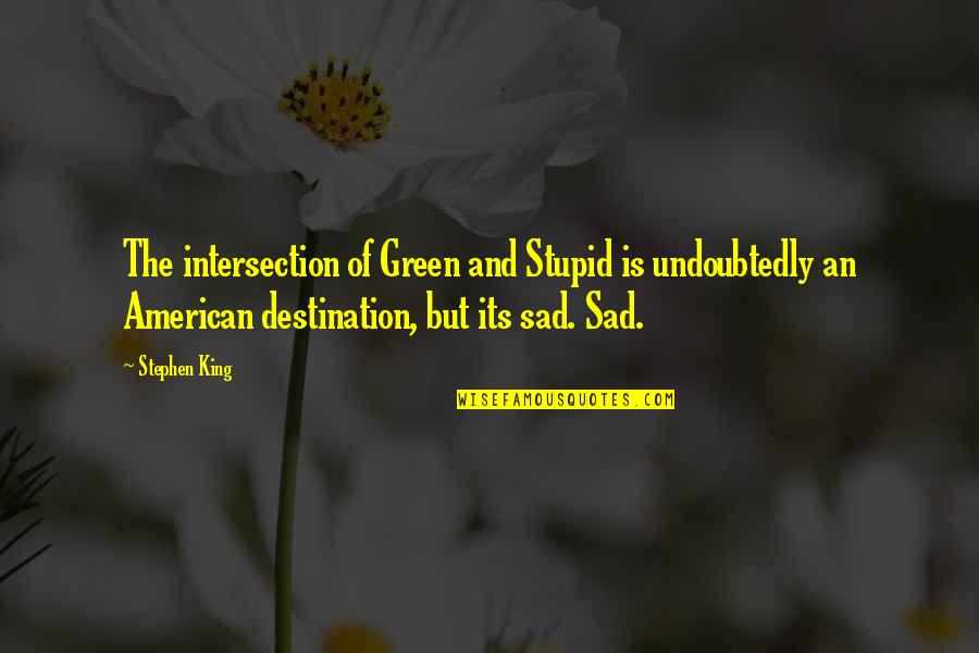 Its Sad Quotes By Stephen King: The intersection of Green and Stupid is undoubtedly