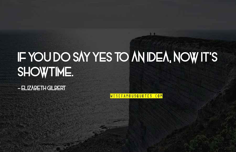 Its Showtime Quotes By Elizabeth Gilbert: If you do say yes to an idea,