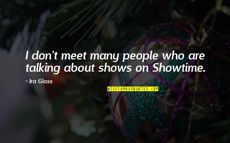 Its Showtime Quotes By Ira Glass: I don't meet many people who are talking