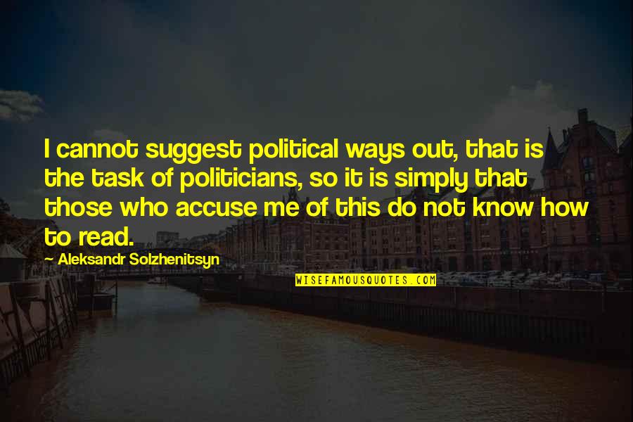 It's Simply Me Quotes By Aleksandr Solzhenitsyn: I cannot suggest political ways out, that is