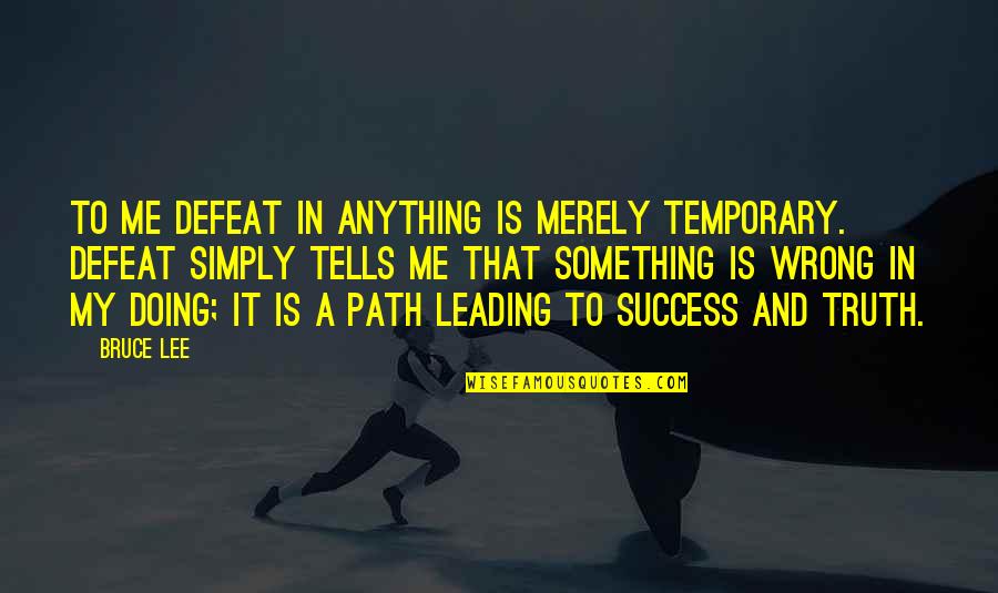 It's Simply Me Quotes By Bruce Lee: To me defeat in anything is merely temporary.