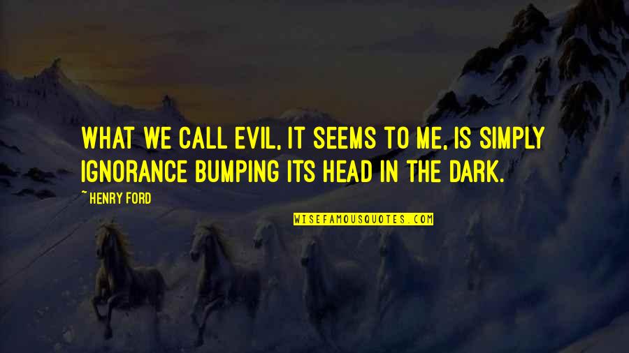 It's Simply Me Quotes By Henry Ford: What we call evil, it seems to me,