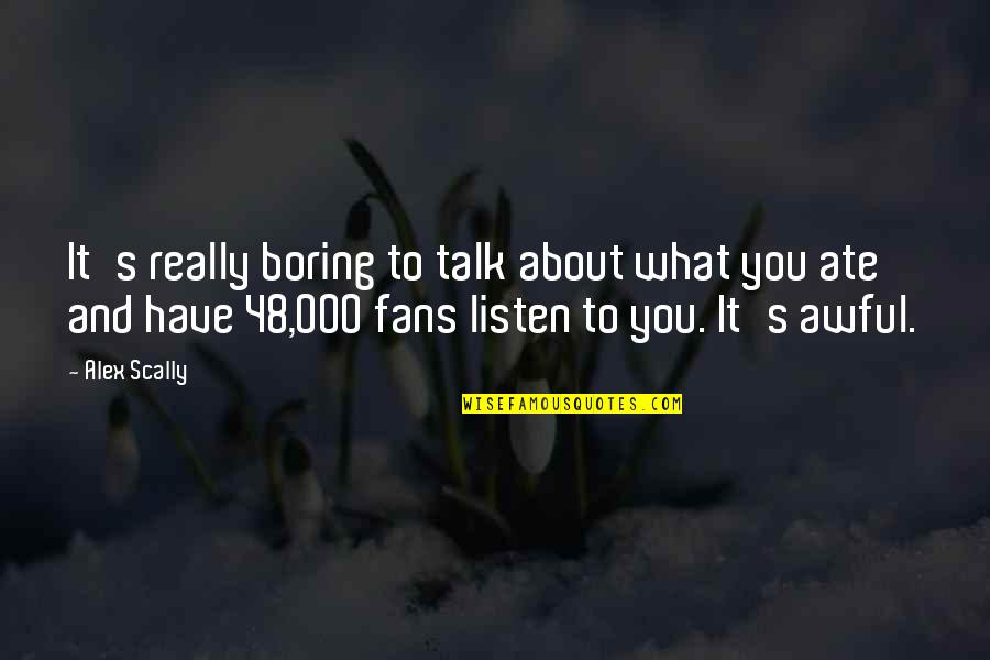 Its So Boring Quotes By Alex Scally: It's really boring to talk about what you