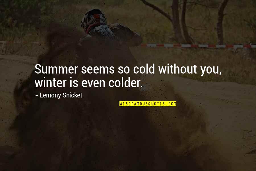 It's So Cold Out Quotes By Lemony Snicket: Summer seems so cold without you, winter is