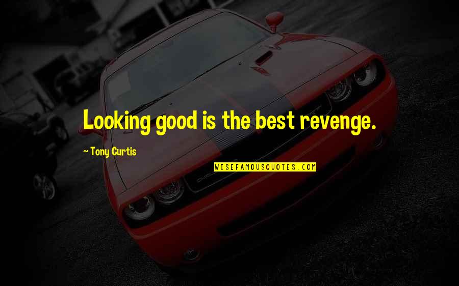 Its So Crazy It Just Might Work Quote Quotes By Tony Curtis: Looking good is the best revenge.