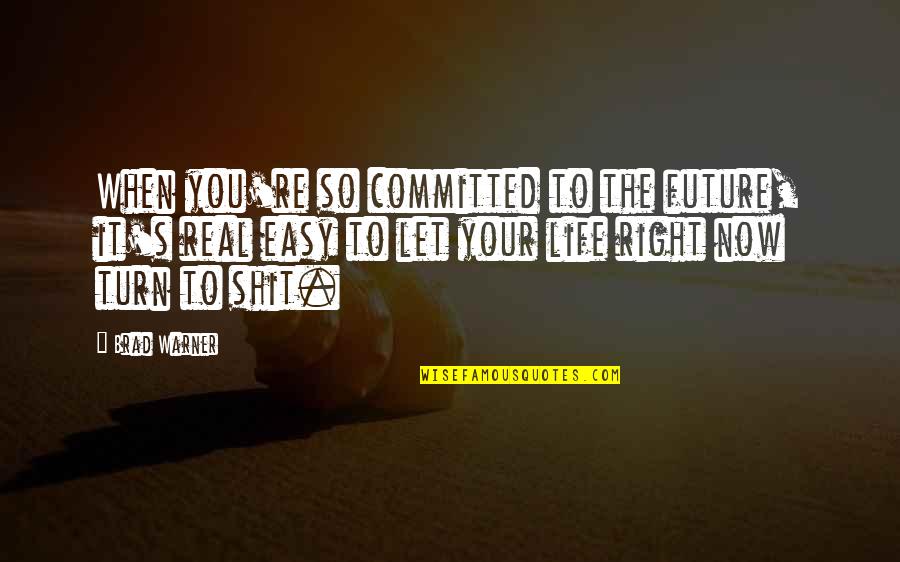 It's So Easy Quotes By Brad Warner: When you're so committed to the future, it's
