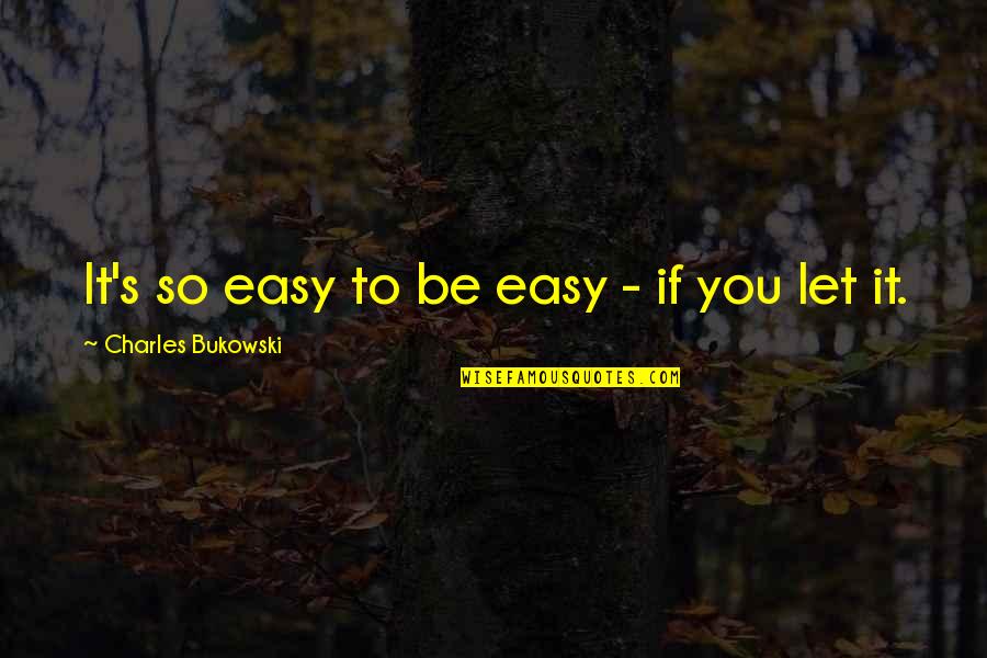 It's So Easy Quotes By Charles Bukowski: It's so easy to be easy - if
