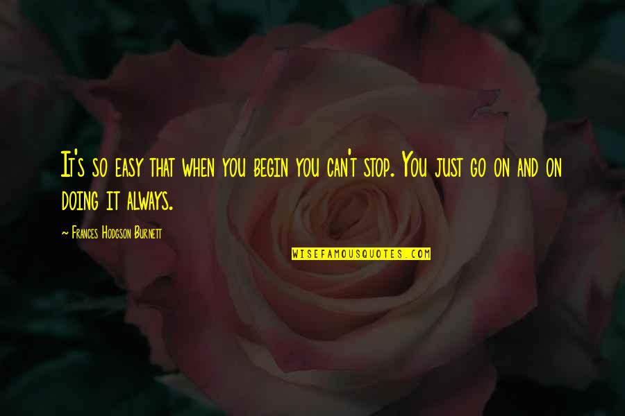 It's So Easy Quotes By Frances Hodgson Burnett: It's so easy that when you begin you