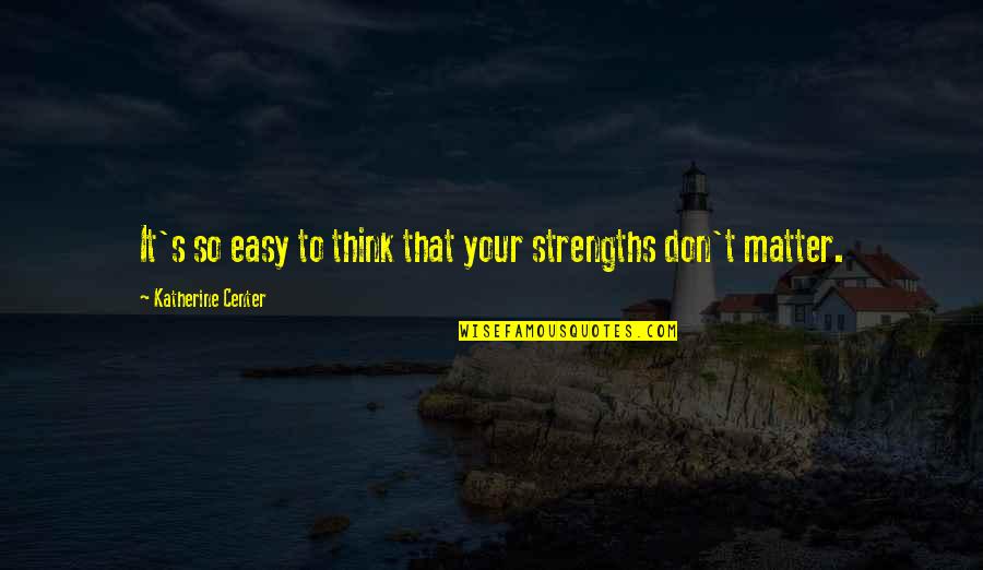 It's So Easy Quotes By Katherine Center: It's so easy to think that your strengths